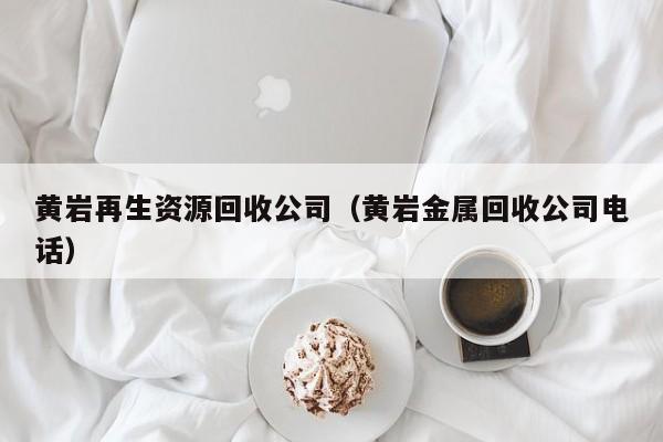 黄岩再生资源回收公司（黄岩金属回收公司电话）